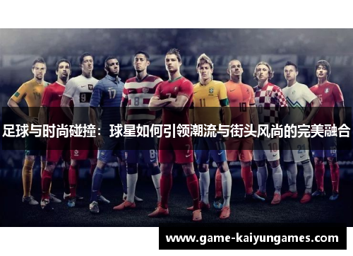 足球与时尚碰撞：球星如何引领潮流与街头风尚的完美融合
